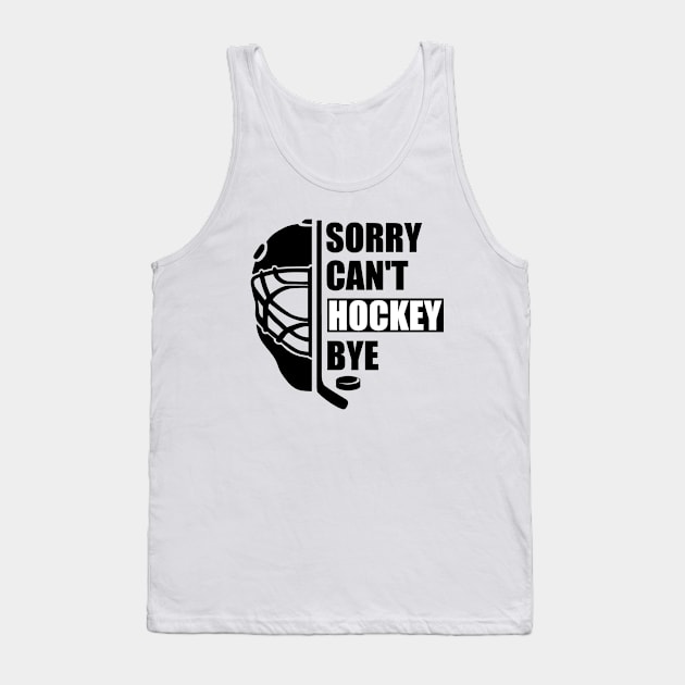 Sorry Can't Hockey Bye -  Funny Gift for Hockey players Tank Top by MetalHoneyDesigns